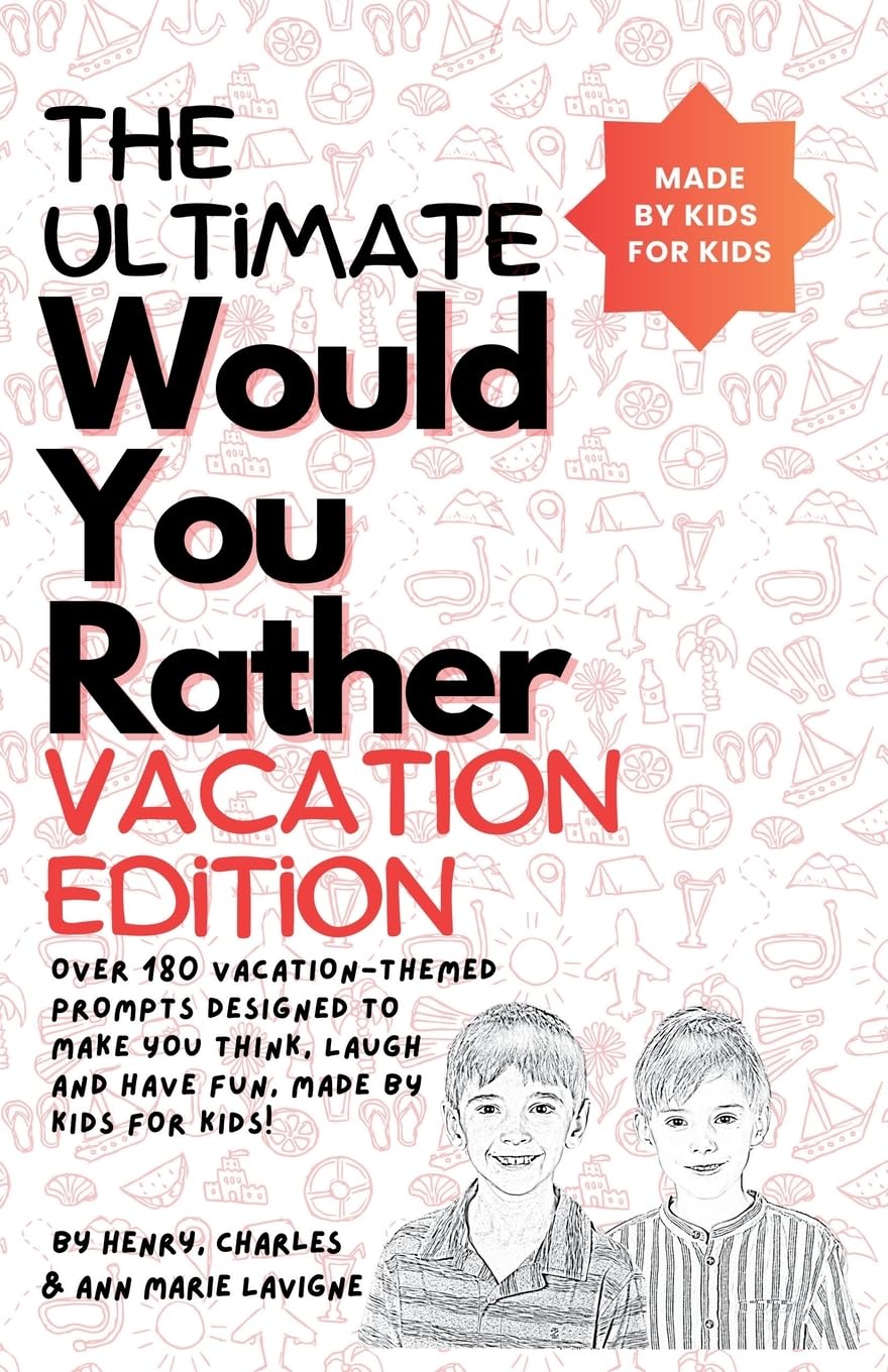 The Ultimate Would You Rather Vacation Edition: Over 180 vacation-themed prompts designed to make you think, laugh and have fun, made by kids for kids