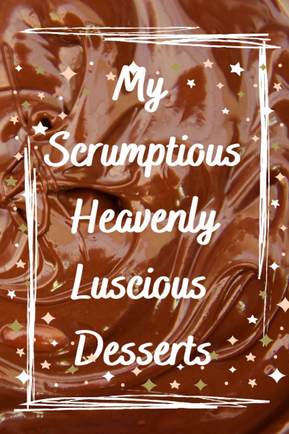 My Scrumptious Heavenly Luscious Desserts Journal: Recipe Book to Write Your Favourite Dessert 120 Recipes Cookbook For Cakes Biscuits Eid Christmas ... Mum Dad Sister Brother Aunt Grandmother