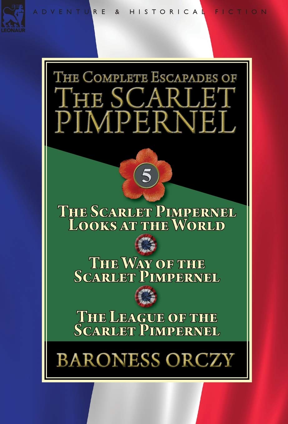 The Complete Escapades of the Scarlet Pimpernel: Volume 5-The Scarlet Pimpernel Looks at the World, The Way of the Scarlet Pimpernel & The League of the Scarlet Pimpernel