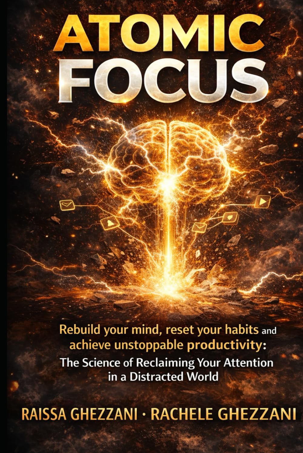 Atomic Focus : Rebuild your mind, reset your habits and achieve unstoppable productivity: - The Science of Reclaiming Your Attention in a Distracted World