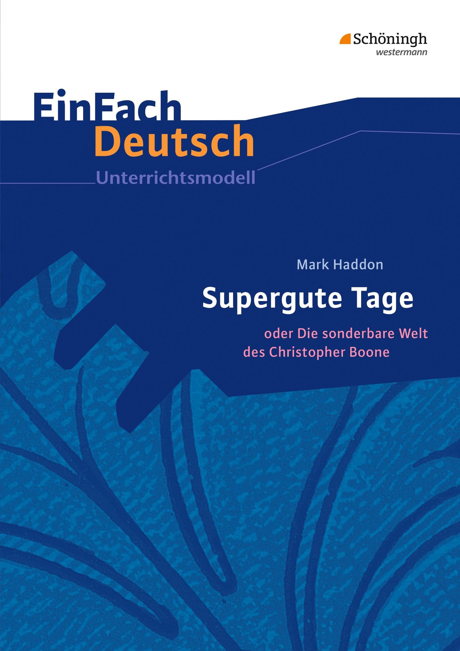 EinFach Deutsch Unterrichtsmodelle: Mark Haddon: Supergute Tage oder Die sonderbare Welt des Christopher Boone Klassen 7 - 9: Klassen 8 - 10