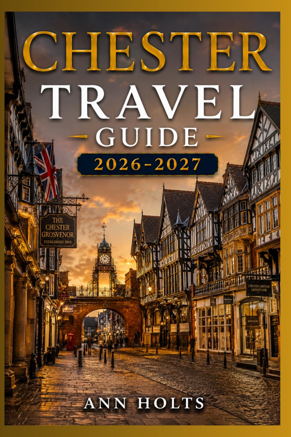 CHESTER TRAVEL GUIDE 2026-2027: A Cruise and Adventure Book with Itineraries and Maps for Families, Couples, Solo Travelers, and First-Timers (The ... Solo, Couples, Family & Honeymoon)