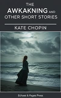 The Awakening and Other Short Stories by Kate Chopin: Feminist Classics on Identity, Desire & Independence