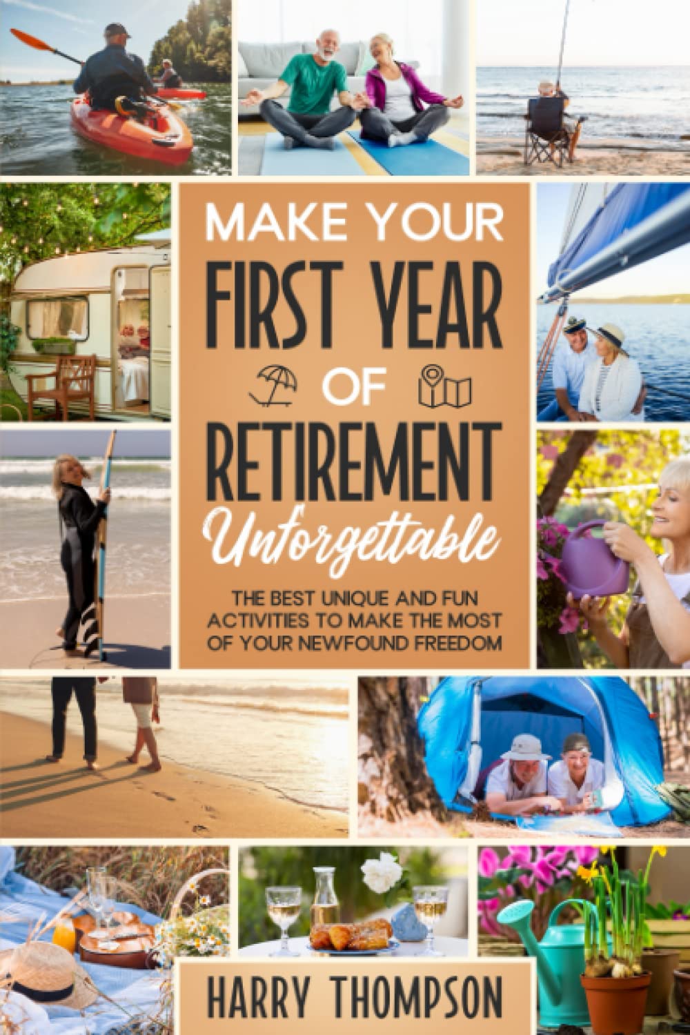 Make Your First Year of Retirement Unforgettable: The Best Unique and Fun Activities to Make the Most of Your Newfound Freedom (The Ultimate Gift for Retirees)