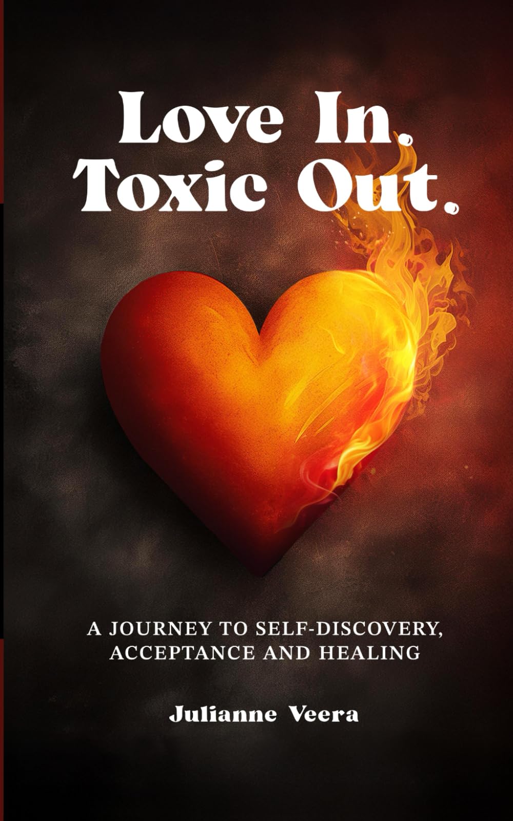 Love In. Toxic Out: A journey to self-discovery, self-acceptance, and self-healing.
