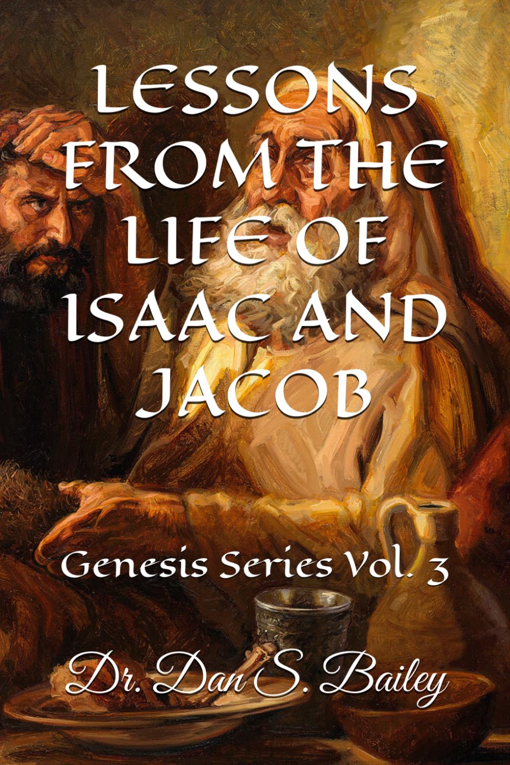 LESSONS FROM THE LIFE OF ISAAC AND JACOB: Genesis, Vol. 3 (GENESIS BIBLE STUDY)