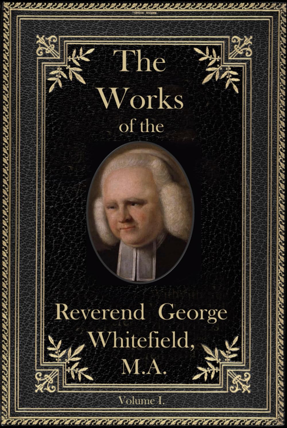 The Works of the Reverend George Whitefield, M.A.: Volume I.