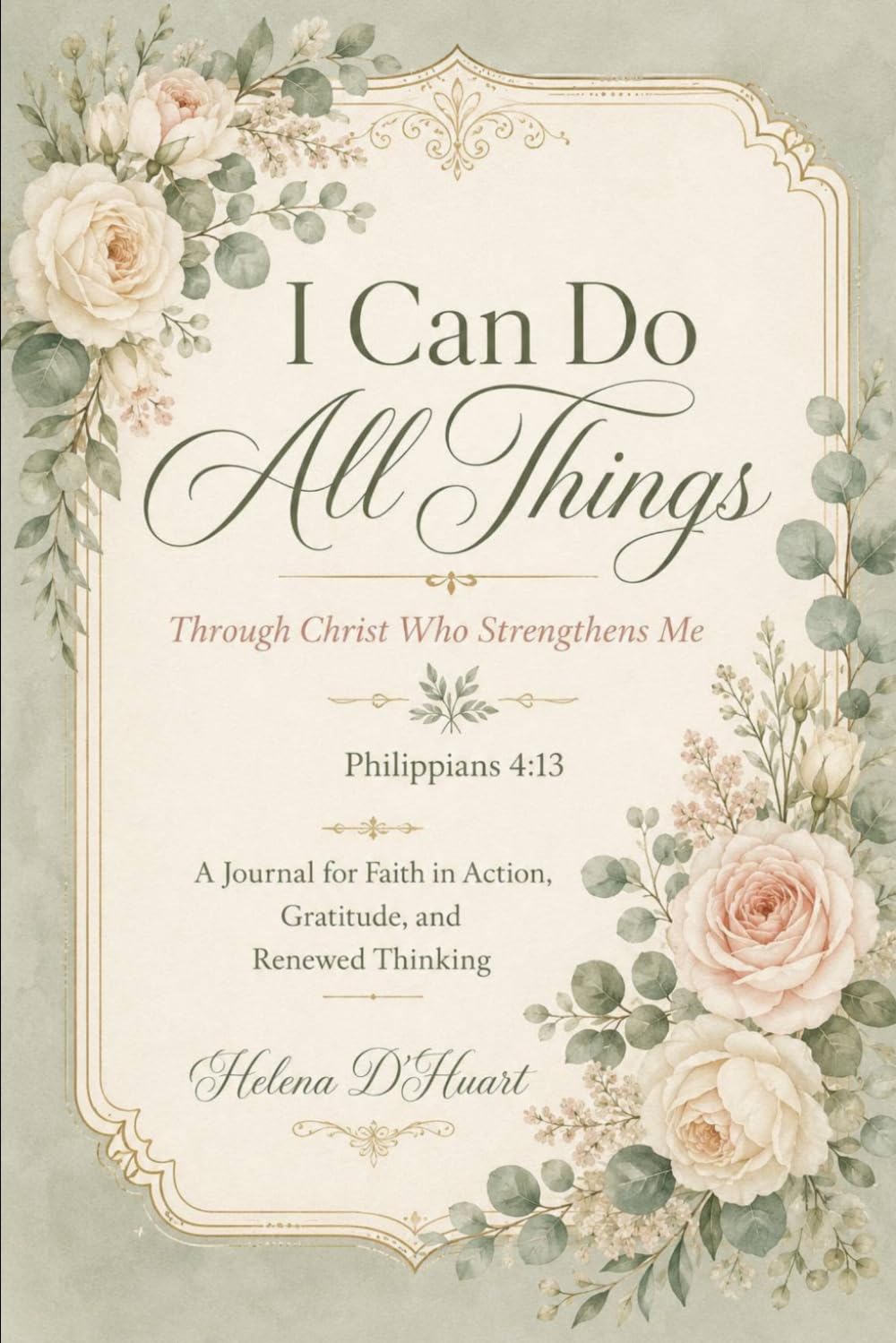 I Can Do All Things: Through Christ Who Strengthens Me - A Journal for Faith in Action, Gratitude, and Renewed Thinking