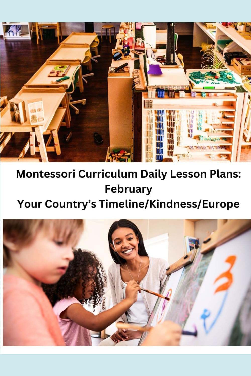 Montessori Curriculum Daily Lesson Plans: February: Your Country's Timeline/Kindness/Europe: 2 (Montessori Classroom Daily Lesson Plans a 12-Month Montessori-Inspired Curriculum for Ages 3-6)