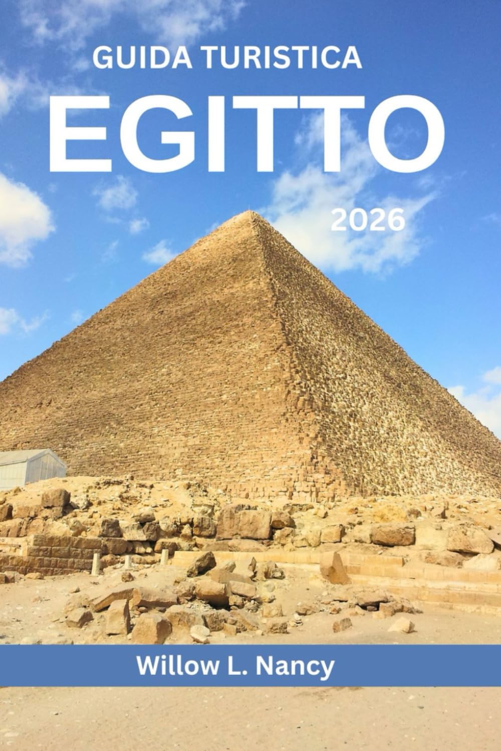 GUIDA TURISTICA EGITTO 2026: Esplora le piramidi, i tesori antichi, la cultura, le principali attrazioni, i tesori nascosti con la crociera sul Nilo e l'avventura al Cairo