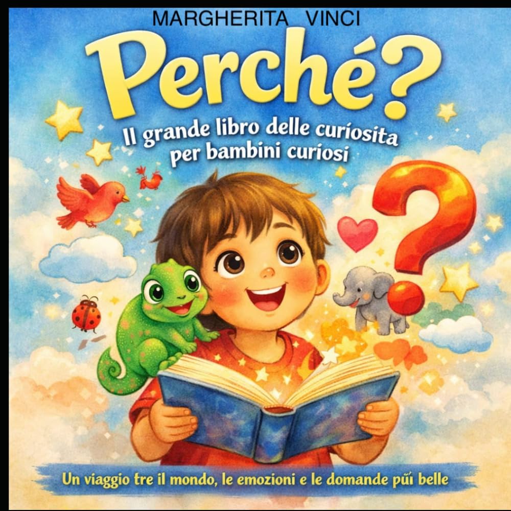 "Perchè" Il grande libro delle curiosità per bambini curiosi: Scopri il mondo, le emozioni e te stesso