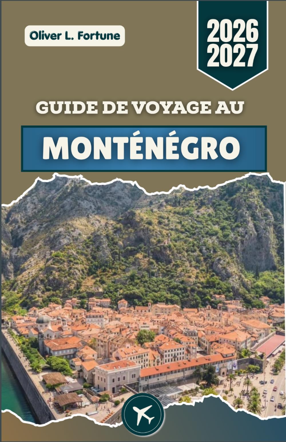GUIDE DE VOYAGE AU MONTÉNÉGRO 2026-2027: Routes côtières pittoresques, vieilles villes historiques, sentiers de randonnée en montagne, villages ... authentiques, de la côte aux hauts plateaux
