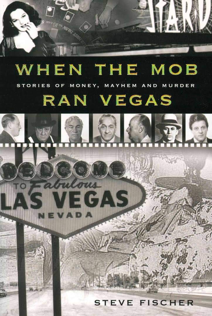 When The Mob Ran Vegas: Stories of Money, Mayhem and Murders