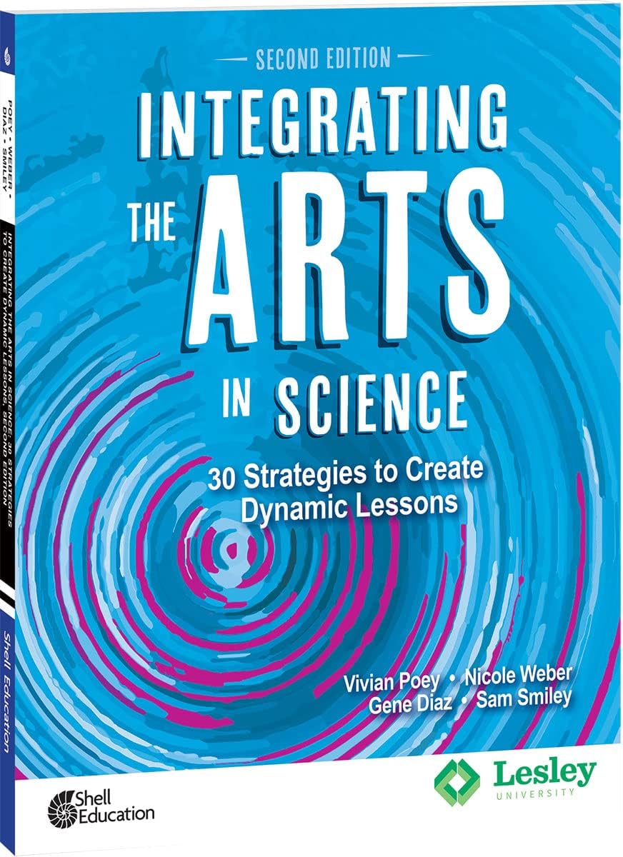 Shell Education Integrating the Arts in Science: 30 Strategies to Create Dynamic Lessons, 2nd Edition (Strategies to Integrate the Arts)