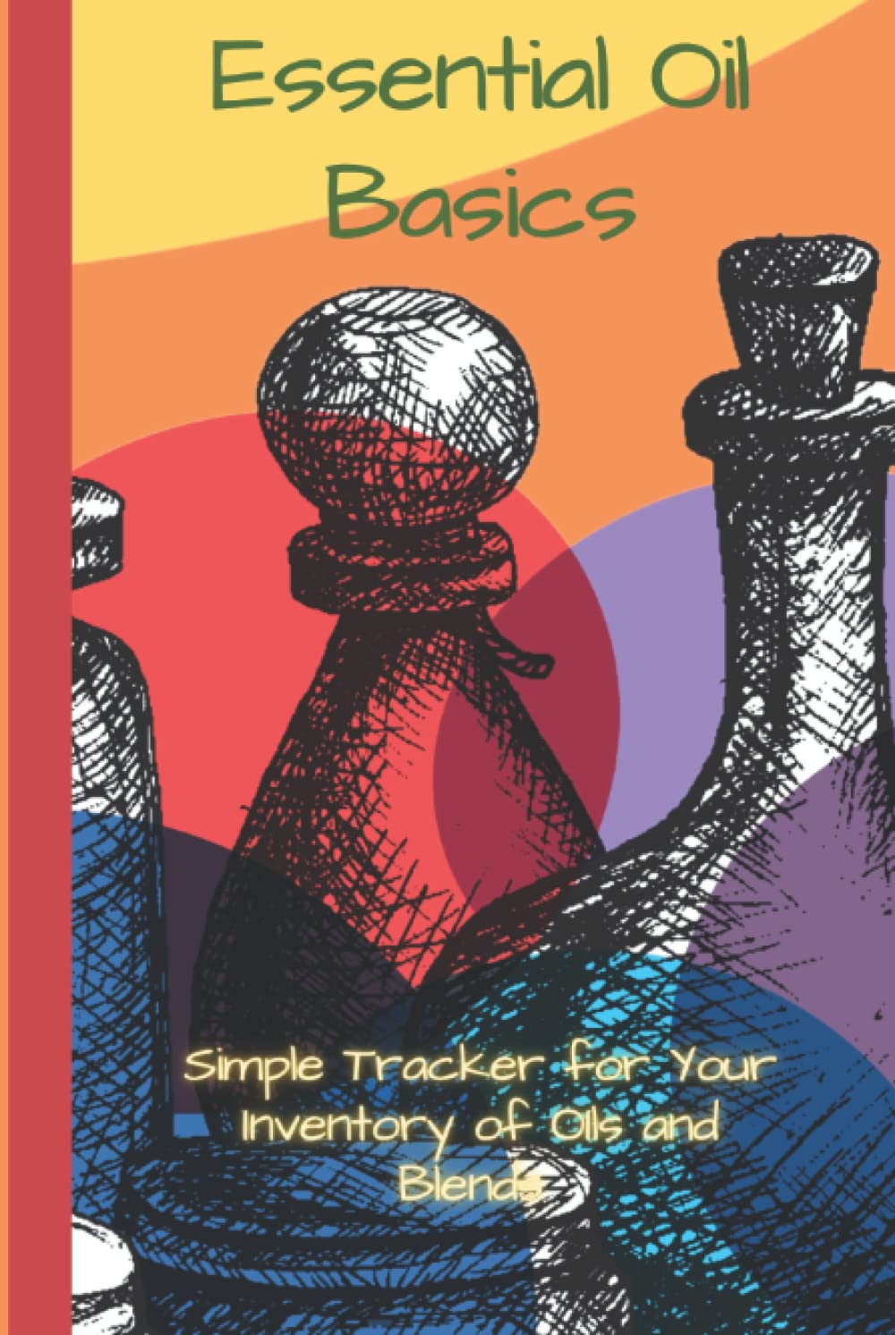 Essential Oil Basics Tracker: 6x9 Track Your Inventory Aromatherapy Massage Oils Best Uses Aroma Families