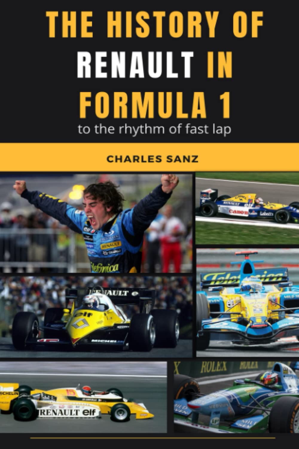 Charles SanzTHE HISTORY OF RENAULT IN FORMULA 1 TO THE RHYTHM OF FAST LAP: Jean-Pierre Jabouille, Alain Prost, Nigel Mansell, Ayrton Senna, Damon Hill, Michael ... OF FORMULA 1 TEAMS AT RHYTHM OF FAST LAP)