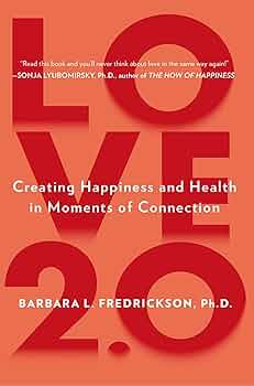 Love 2.0: Creating Happiness and Health in Moments of