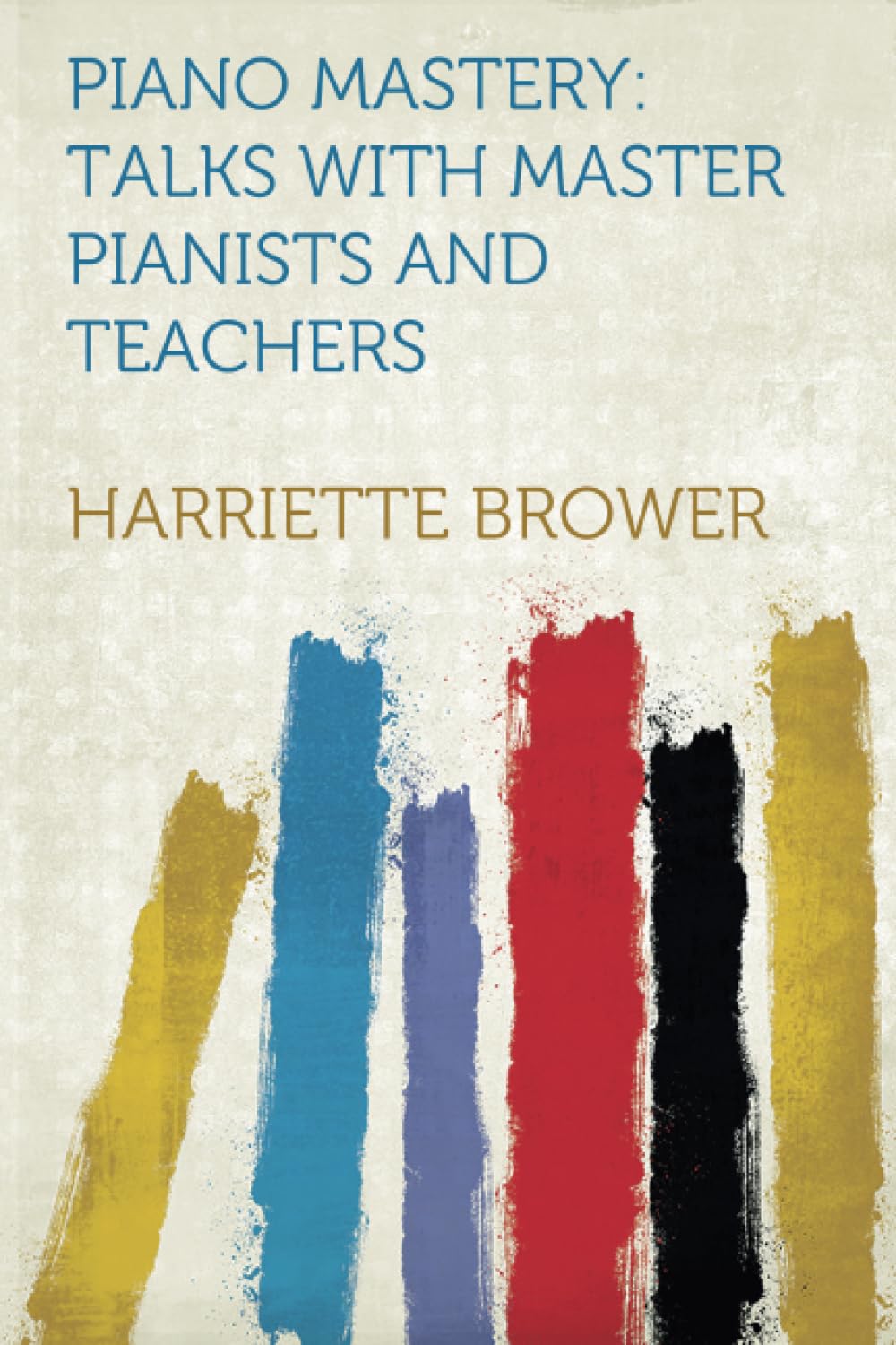 Piano Mastery: Talks With Master Pianists and Teachers