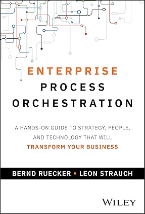 Enterprise Process Orchestration:A Hands-on Guide to Strategy, People, and Technology That Will Transform Your Business