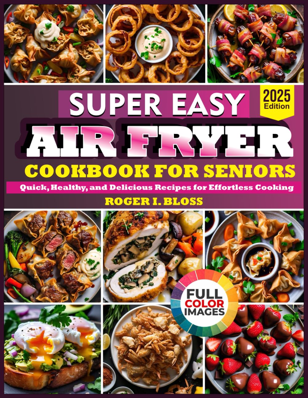 SUPER EASY AIR FRYER COOKBOOK FOR SENIORS: Quick, Healthy, and Delicious Recipes for Effortless Cooking