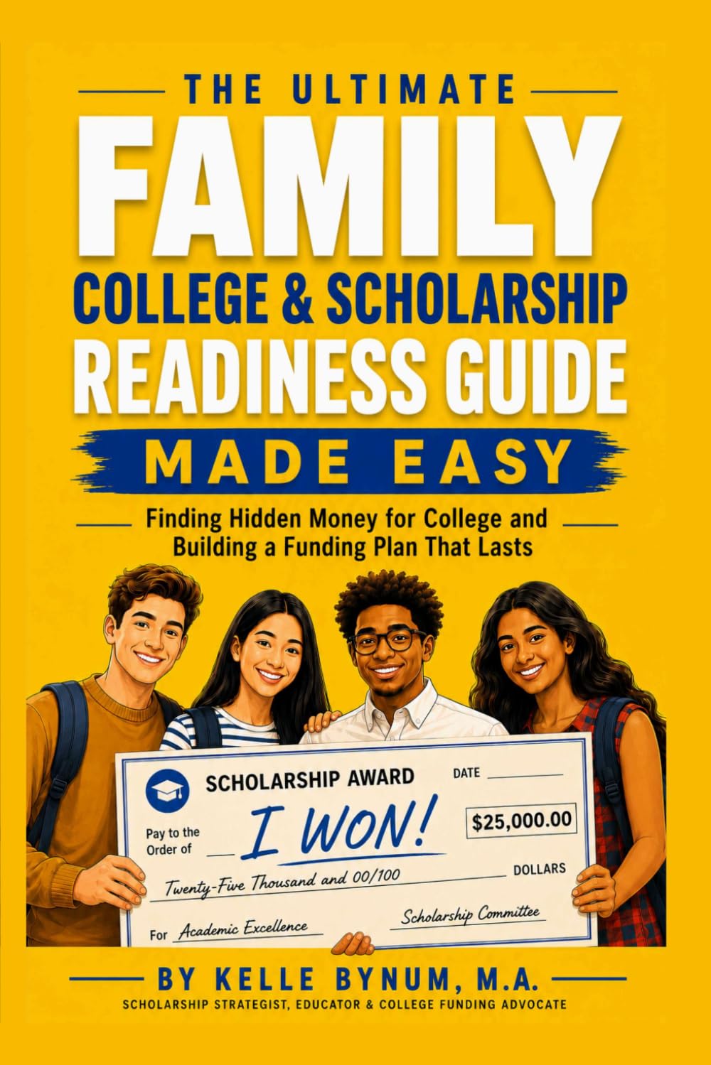 The Ultimate Family College & Scholarship Readiness Guide Made Easy: Finding Hidden Money for College and Building a Funding Plan That Lasts