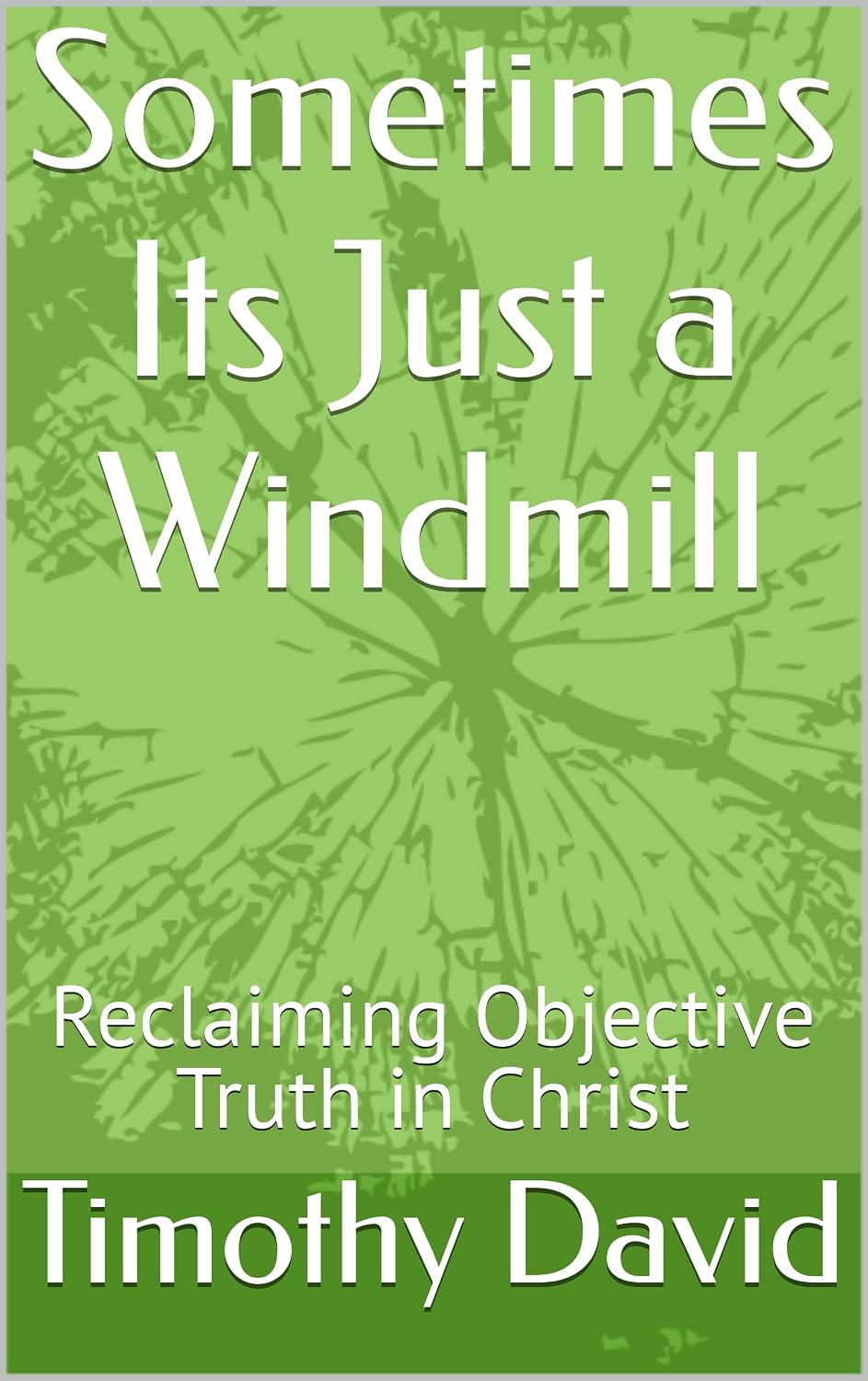 Sometimes Its Just a Windmill: Reclaiming Objective Truth in Christ