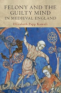 Felony and the Guilty Mind in Medieval England (Studies in Legal History)