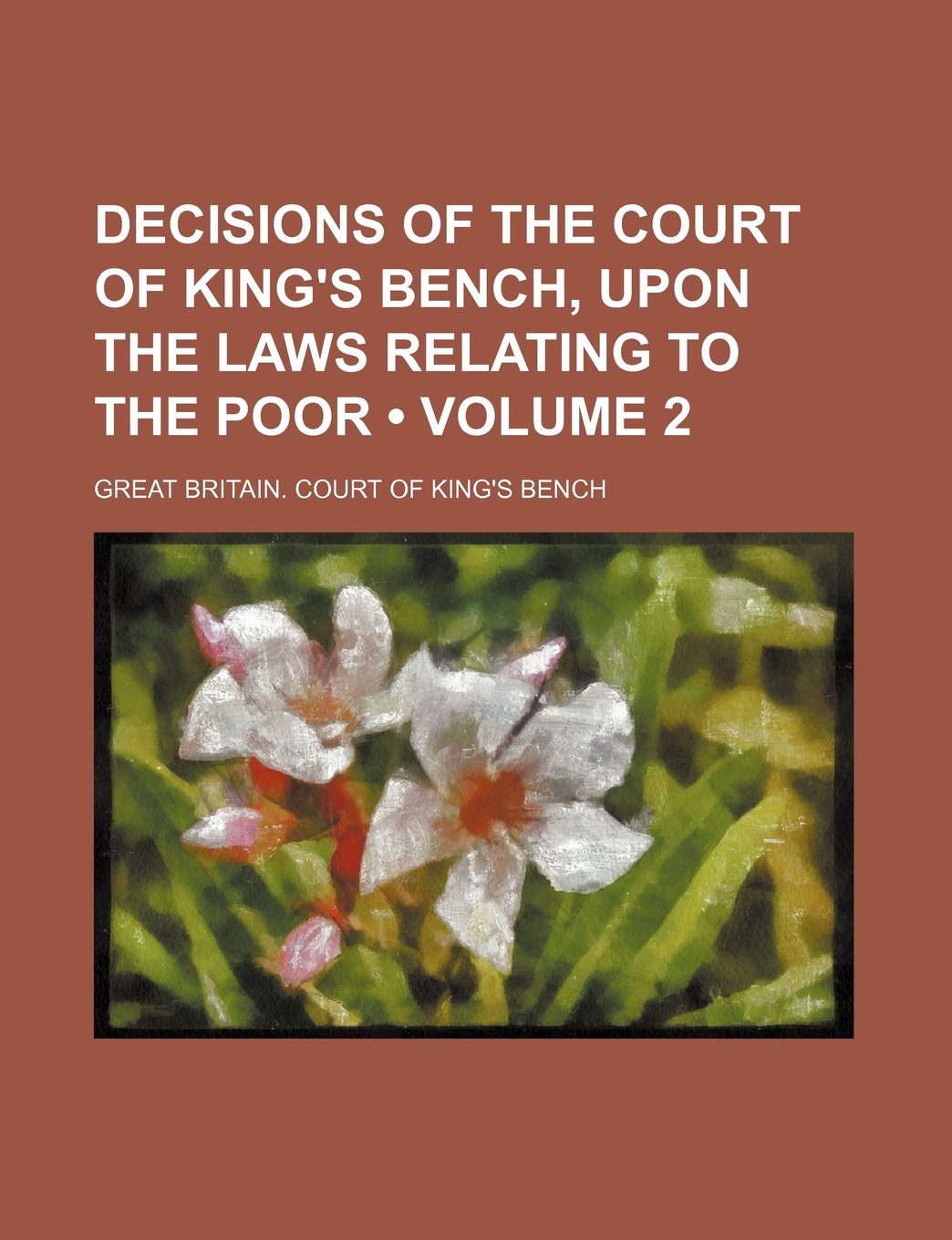 Decisions of the Court of King's Bench, Upon the Laws Relating to the Poor (Volume 2)