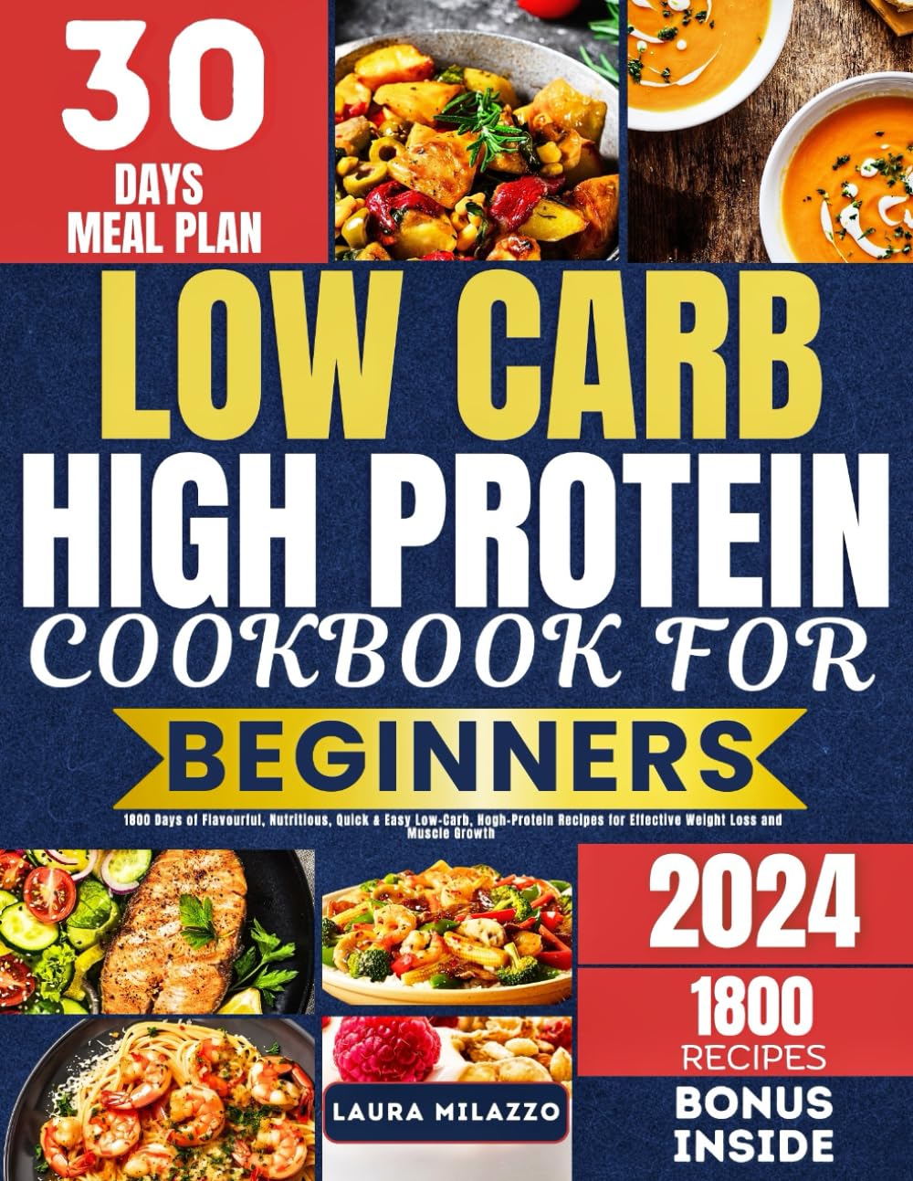 LOW CARB HIGH PROTEIN COOKBOOK FOR BEGINNERS: 1800 Days of Flavorful, Nutritious, Quick & Easy Low-Carb, High-Protein Recipes for Effective Weight Loss and Muscle Growth