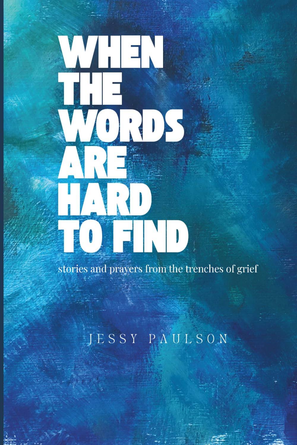 When the Words Are Hard To Find: Stories and Prayers from the trenches of grief
