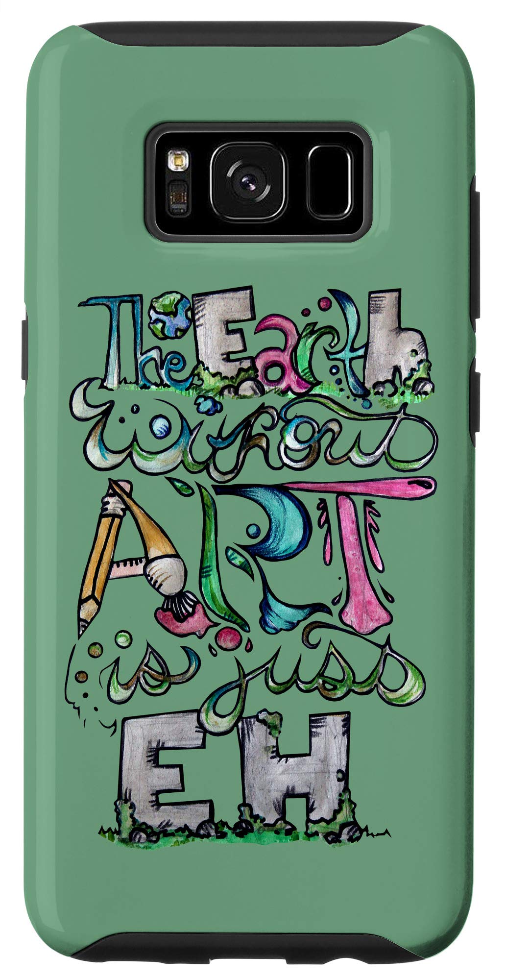 Galaxy S8 The earth without art is just eh fun art teacher Case