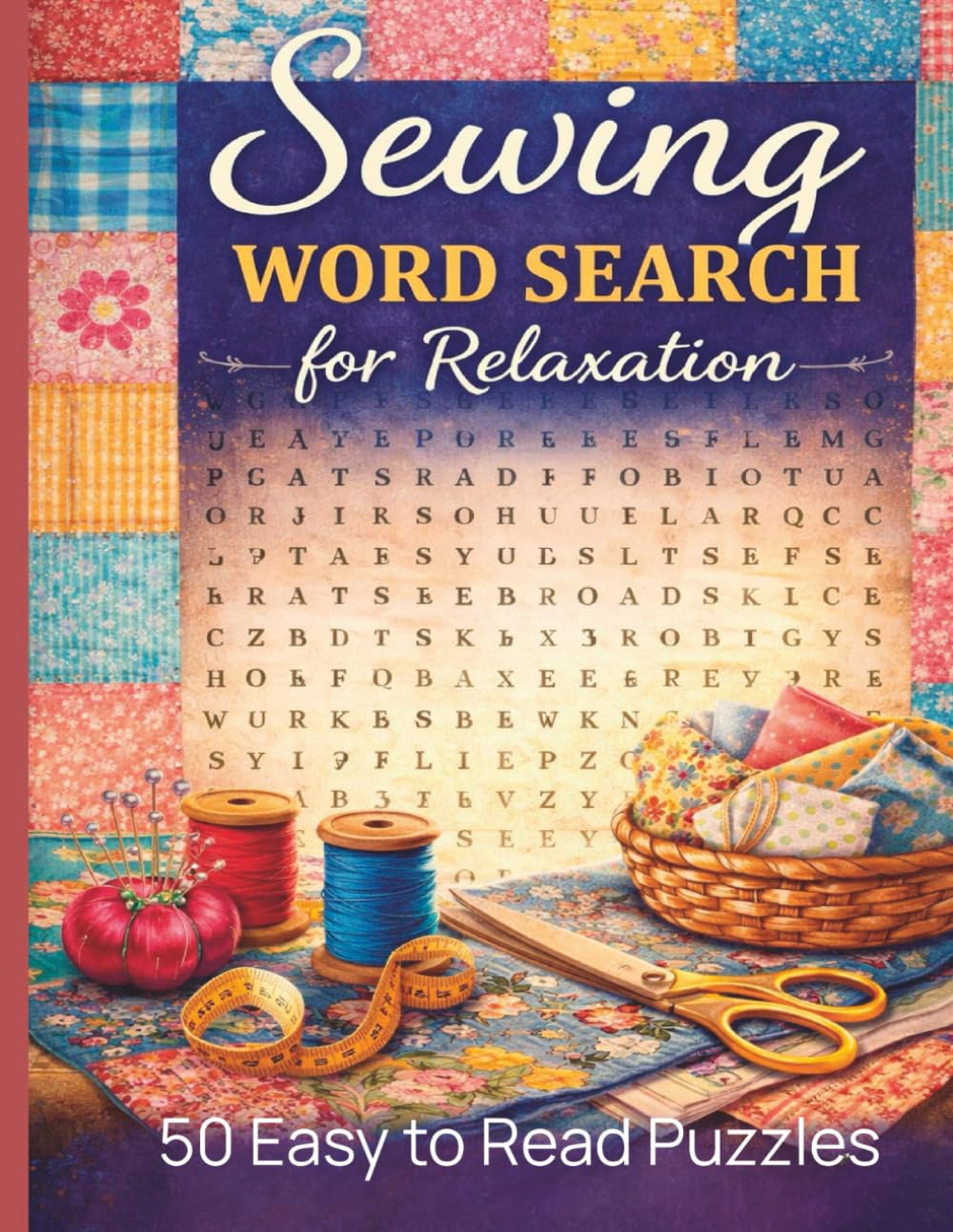 Sewing Word Search for Relaxation: 50 Easy-to-Read Word Search Puzzles Inspired by Quilting, Patchwork, and Sewing