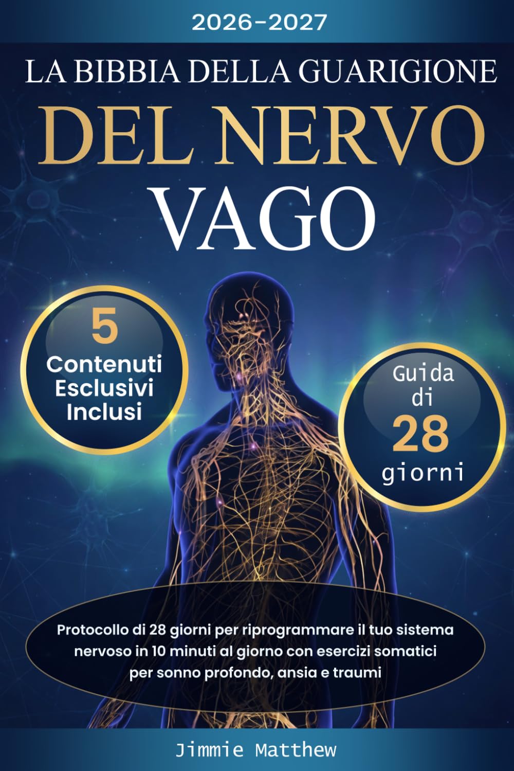 La Bibbia della Guarigione del Nervo Vago: Protocollo di 28 giorni per riprogrammare il tuo sistema nervoso in 10 minuti al giorno con esercizi somatici per sonno profondo, ansia e traumi