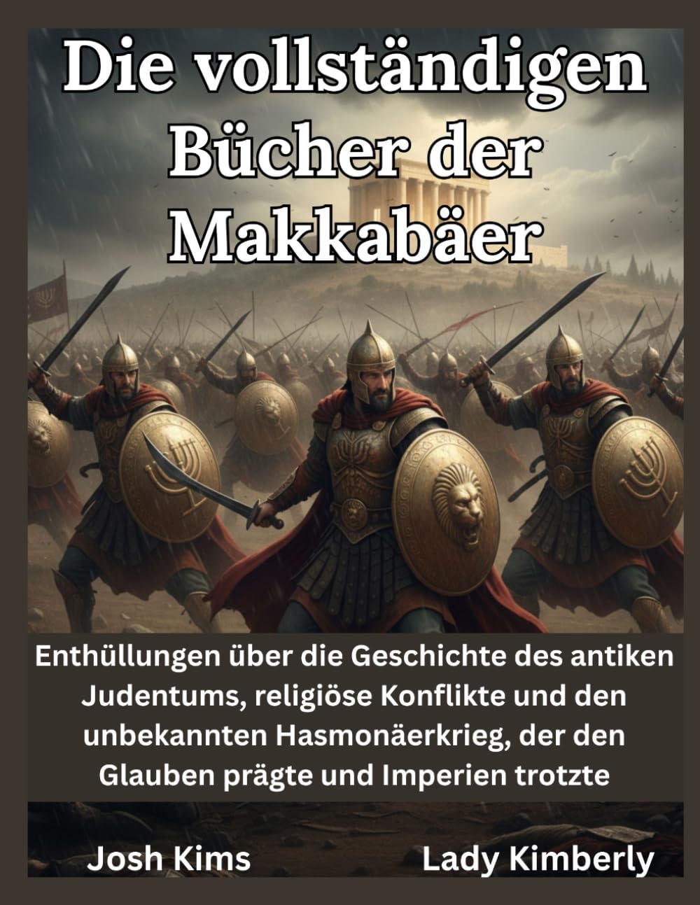 Die vollständigen Bücher der Makkabäer: Enthüllungen über die Geschichte des antiken Judentums, religiöse Konflikte und den unbekannten Hasmonäerkrieg, der den Glauben prägte und Imperien trotzte