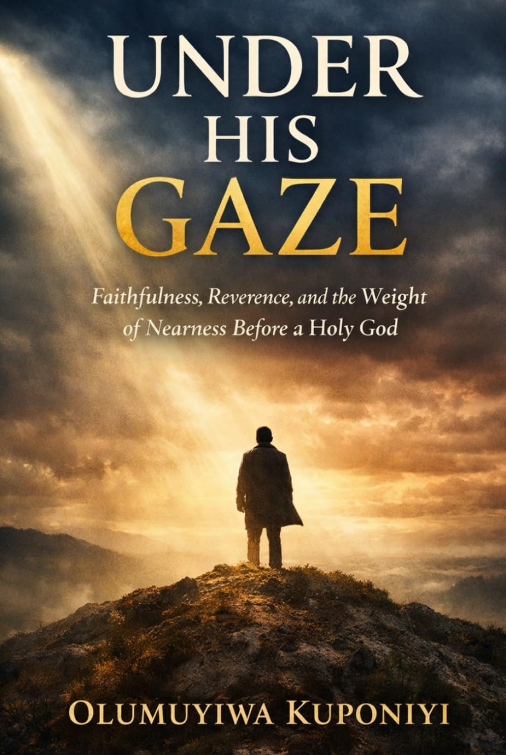 UNDER HIS GAZE: Faithfulness, Reverence, and the Weight of Nearness Before a Holy God