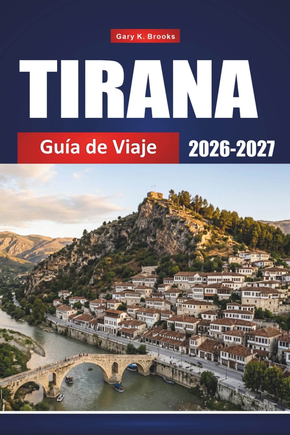 TIRANA GUÍA DE VIAJE 2026-2027: Tu compañero completo para explorar lugares emblemáticos, gastronomía, cultura y aventuras fuera de lo habitual