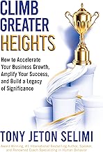 Climb Greater Heights: How to Accelerate Your Business Growth, Amplify Your Success, and Build a Legacy of Significance