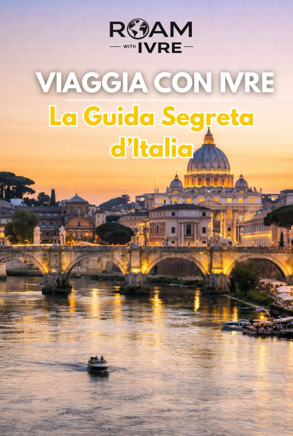 VIAGGIA CON IVRE - La Guida Segreta d’Italia: Storia, Romanticismo e Cucina Italiana: Destinazioni Imperdibili, Gemme Nascoste e i Migliori Sapori d’Italia (Roam with Ivre)