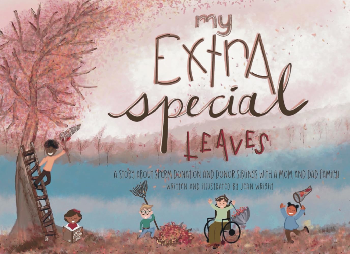 My Extra Special Leaves: A Story about Sperm Donation and Donor Siblings with a Mom and Dad Family!