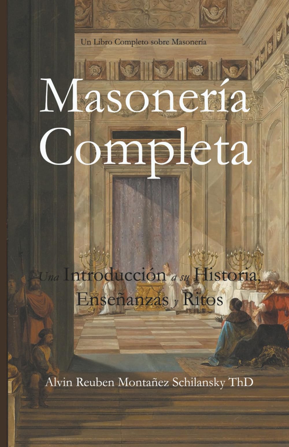 Masonería Completa: Una Introducción a su Historia, Enseñanzas y Ritos