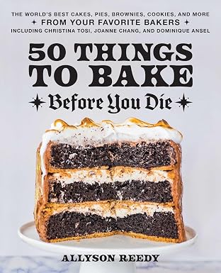 50 Things to Bake Before You Die: The World's Best Cakes, Pies, Brownies, Cookies, and More from Your Favorite Bakers, Including Christina Tosi, Joanne Chang, and Dominique Ansel Hardcover – April 5, 2022