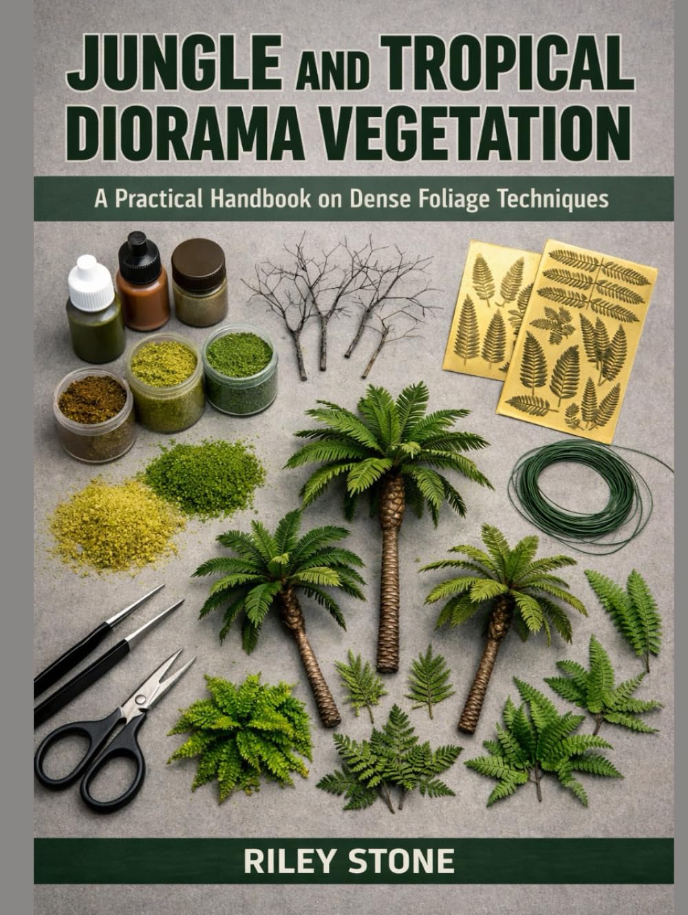 JUNGLE AND TROPICAL DIORAMA VEGETATION: A Practical Handbook on Dense Foliage Techniques