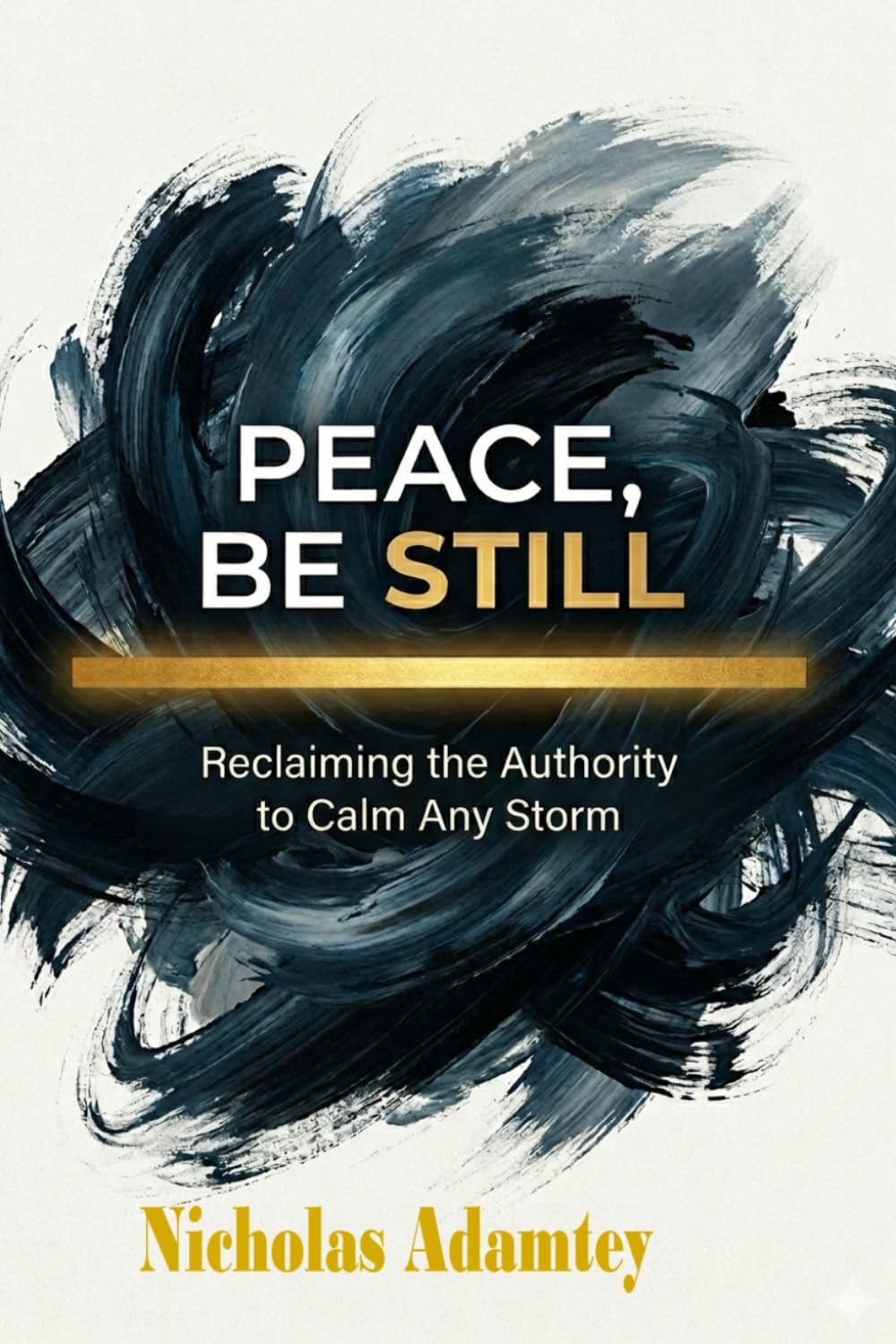 Peace, Be Still: Reclaiming the Authority to Calm Any Storm