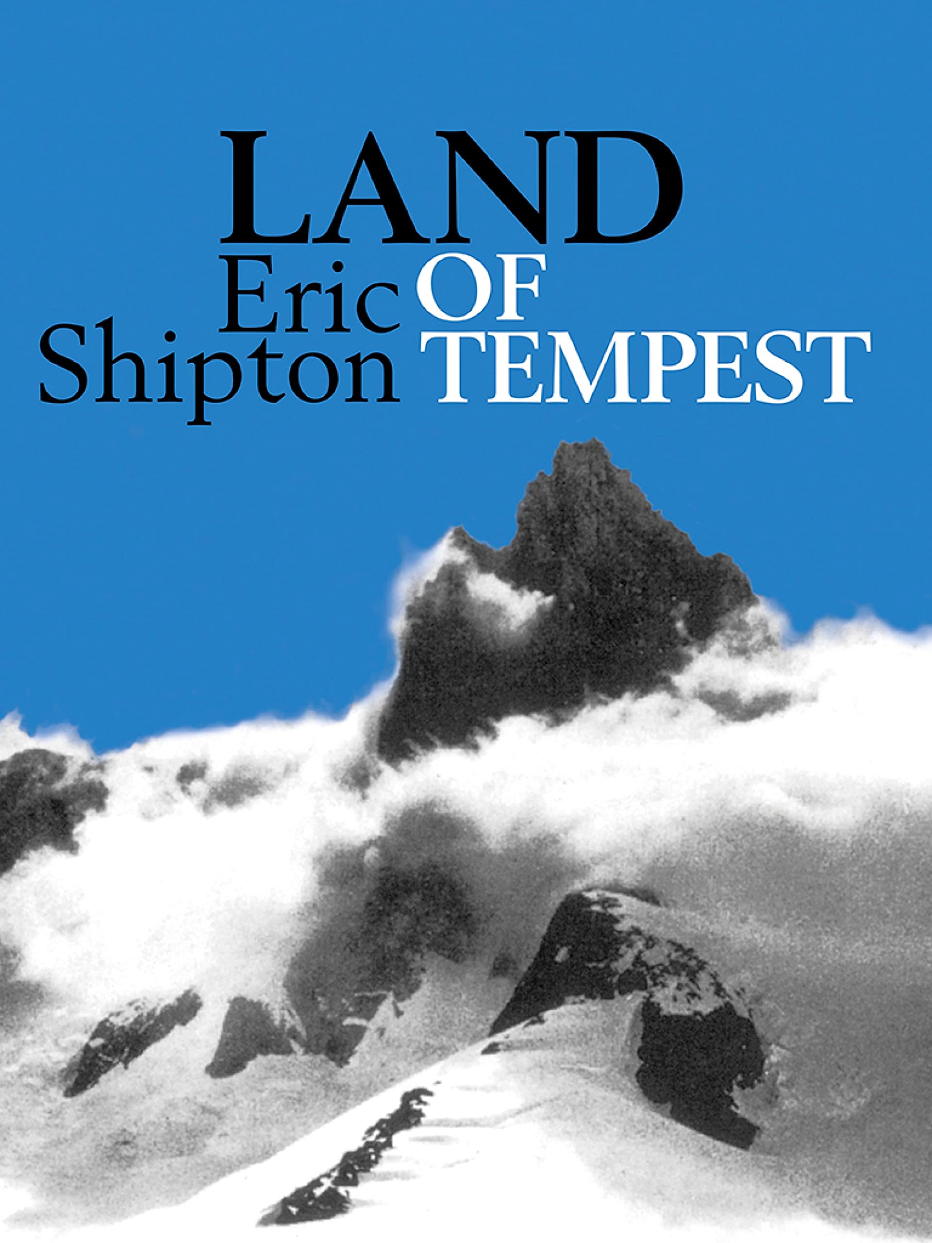 Land of Tempest: Travels in Patagonia: 1958-1962 (Eric Shipton: The Mountain Travel Books Book 6)