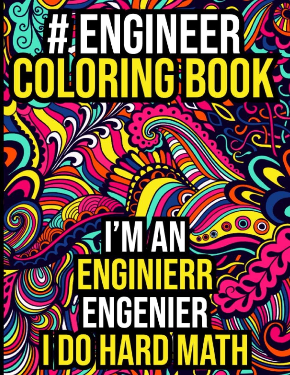 Engineer Coloring Book: Hilarious Engineering Coloring Book for Adults with Stress Relieving Designs for Relaxations and Anti-Stress Therapy