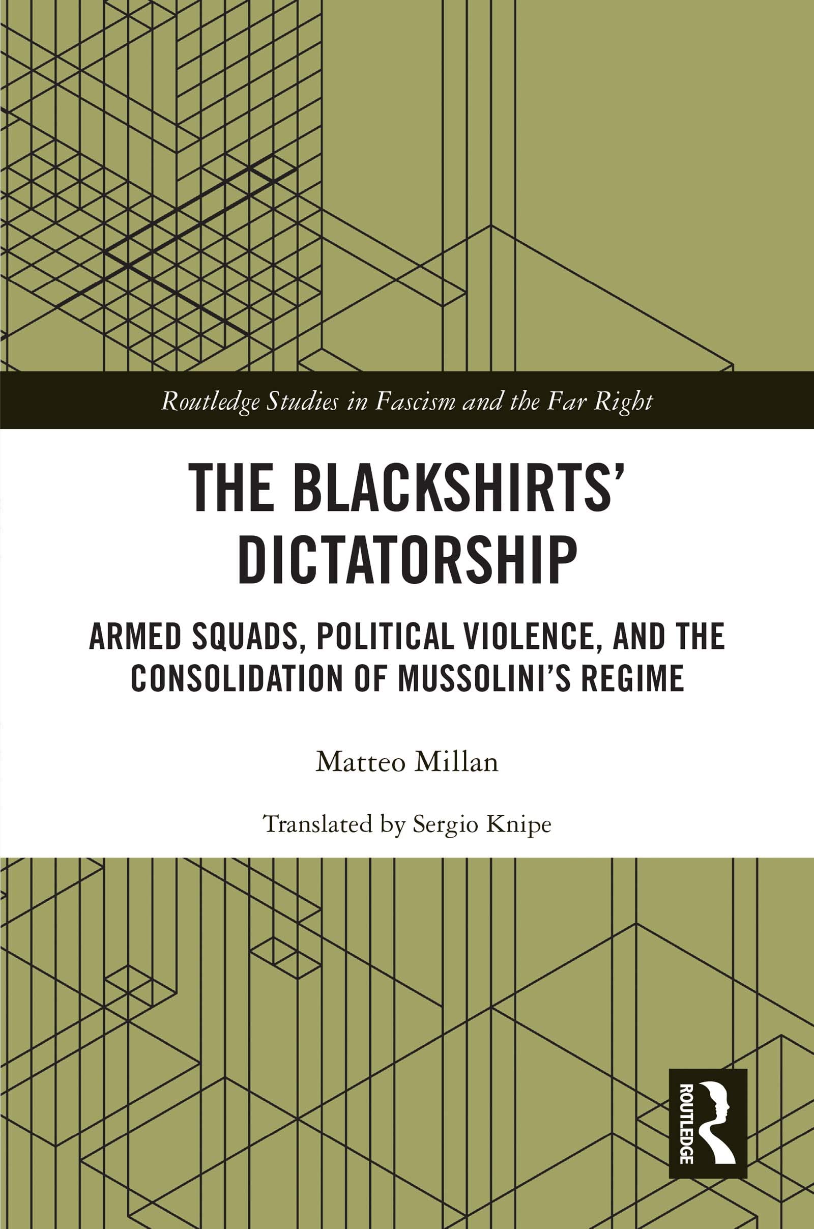 The Blackshirts’ Dictatorship: Armed Squads, Political Violence, and the Consolidation of Mussolini’s Regime (Routledge Studies in Fascism and the Far Right)