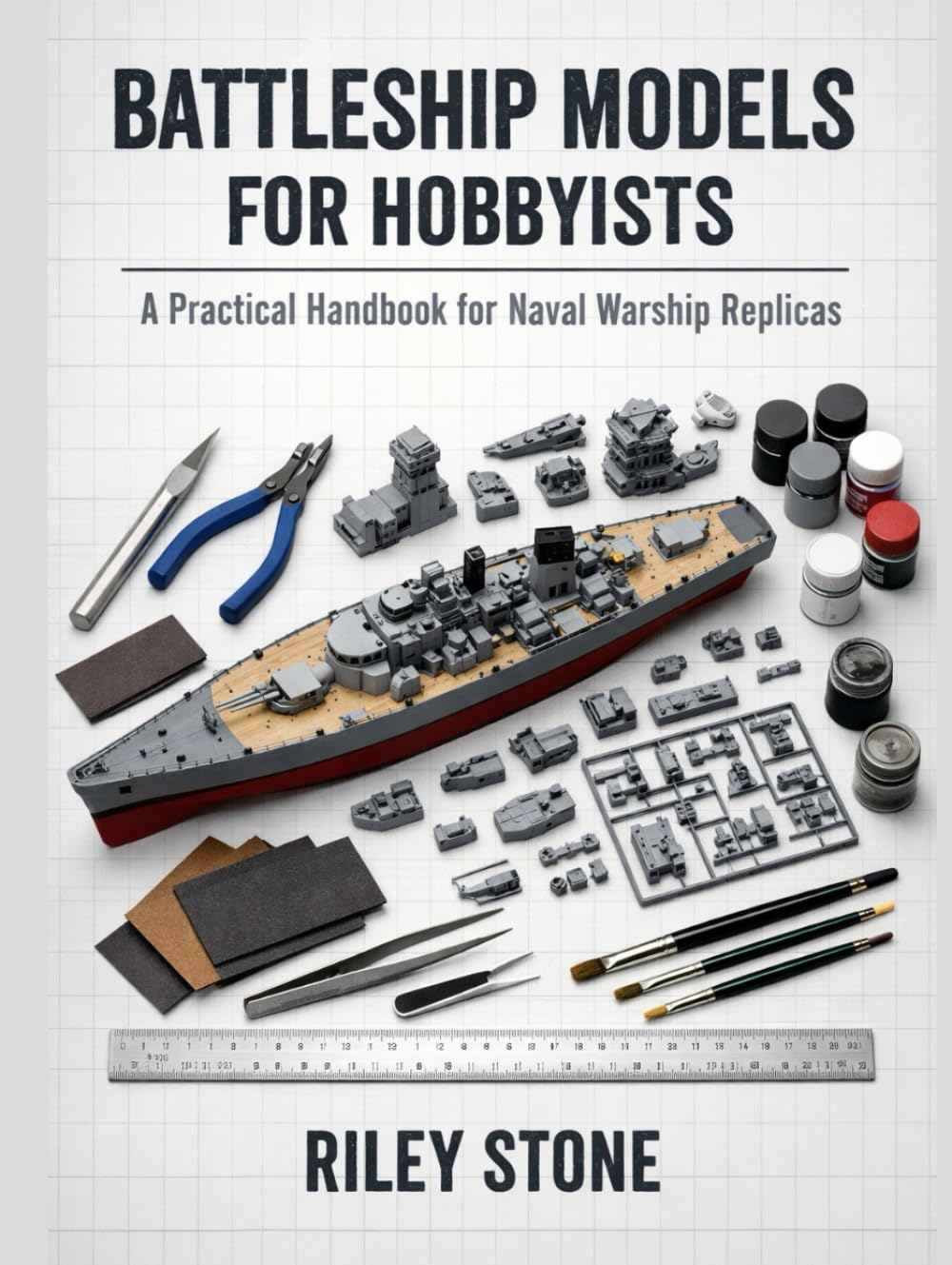 BATTLESHIP MODELS FOR HOBBYISTS: A Practical Handbook for Naval Warship Replicas