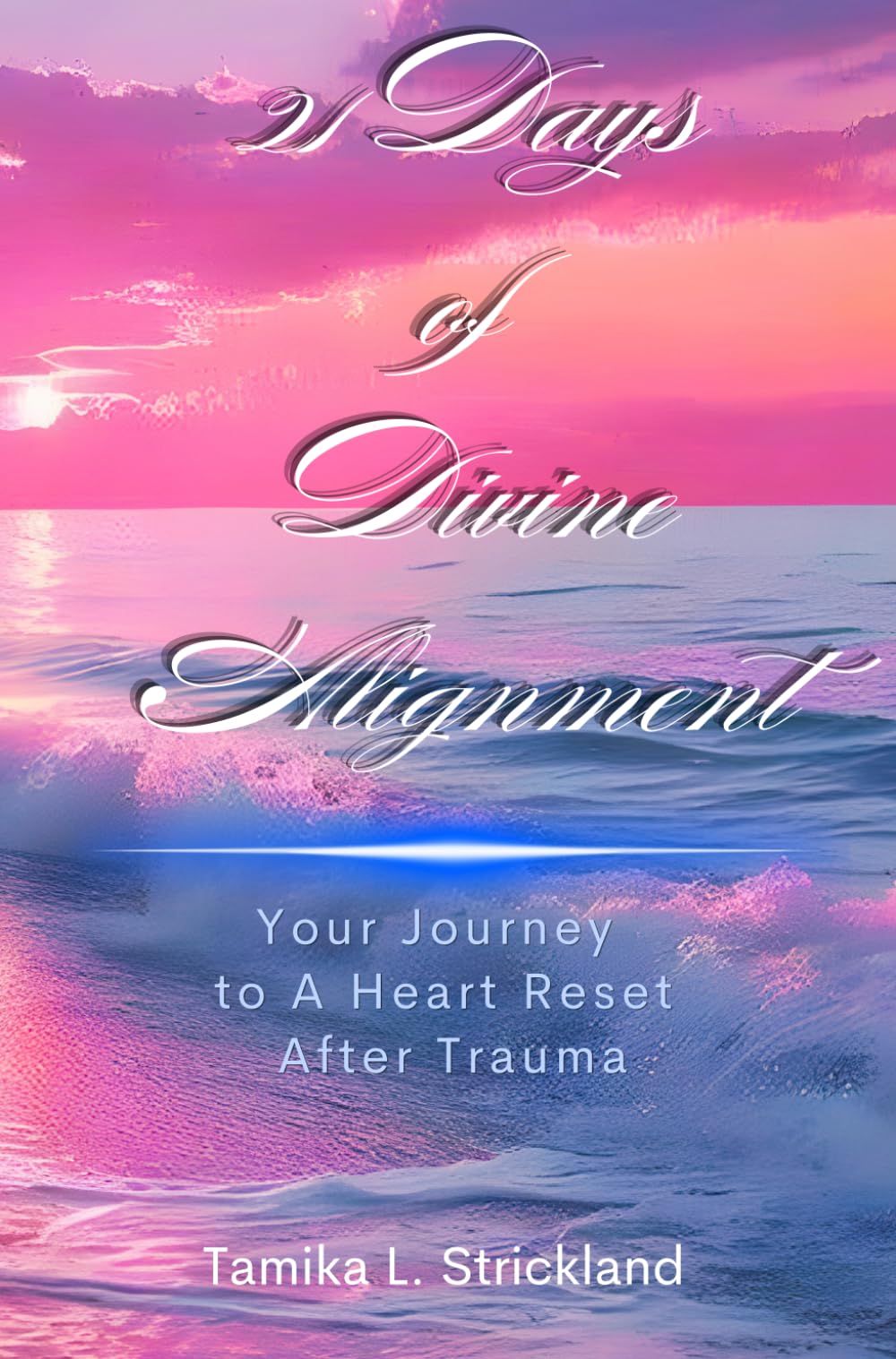 21 Days of Divine Alignment: Your Journey to A Heart Reset After Trauma