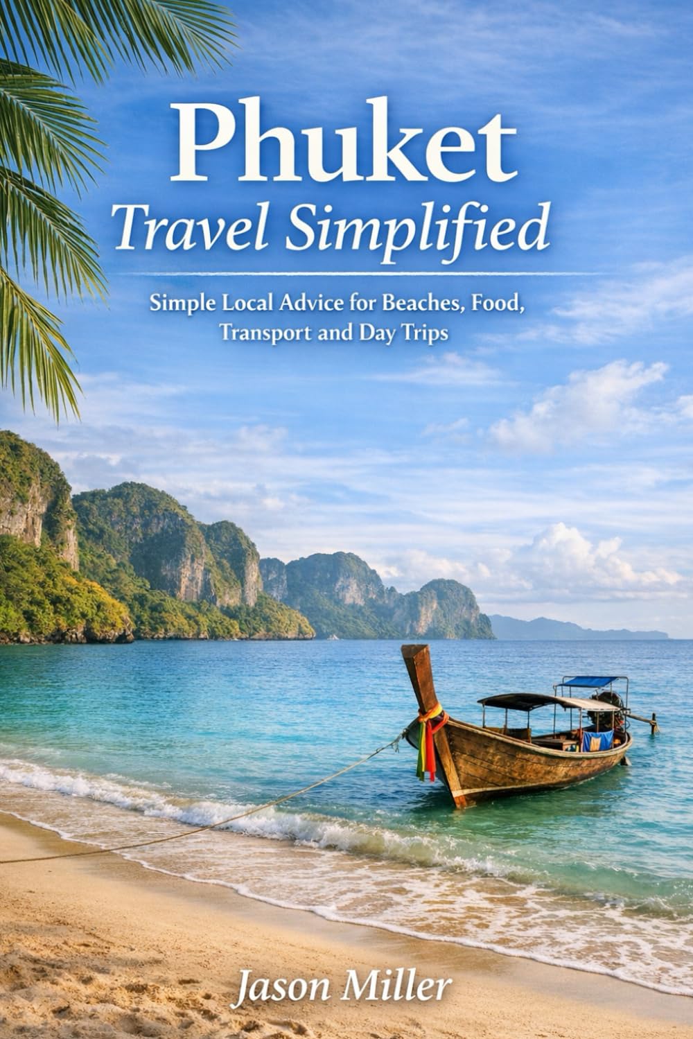 Phuket Travel Simplified: Simple Local Advice for Beaches, Food, Transport and Day Trips