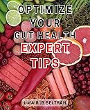 Optimize Your Gut Health: Expert Tips: Unlock Your Digestive Potential: Proven Strategies to Enhance Gut Wellness and Boost Overall Health